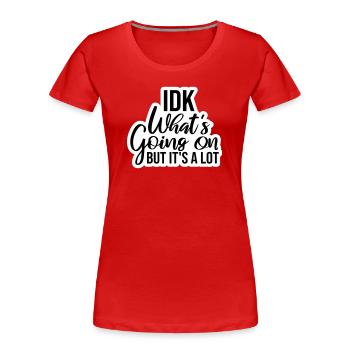 Idk What's Going On But It's A Lot Overwhelmed - Women's Premium Organic T-Shirt - red - Front - Mia (176cm)