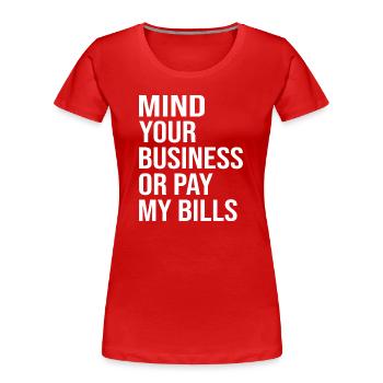 Kümmere dich um deinen eigenen Kram oder bezahle meine Rechnungen - Frauen Premium Bio T-Shirt - Rot - Vorne - Mia (176cm)