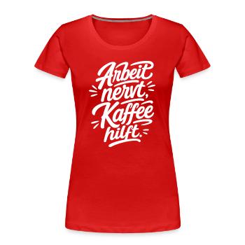 Arbeit nervt Kaffee hilft Lettering Design - Frauen Premium Bio T-Shirt - Rot - Vorne - Mia (176cm)