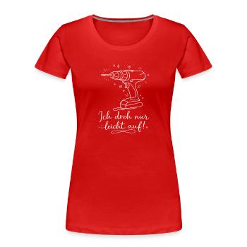 Ich dreh nur leicht auf – Schrauberin Spruchshirt - Frauen Premium Bio T-Shirt - Rot - Vorne - Mia (176cm)