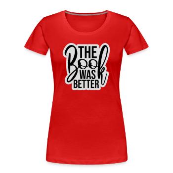 The Book Was Better Lustig Bücherwurm Film Spruch - Frauen Premium Bio T-Shirt - Rot - Vorne - Mia (176cm)