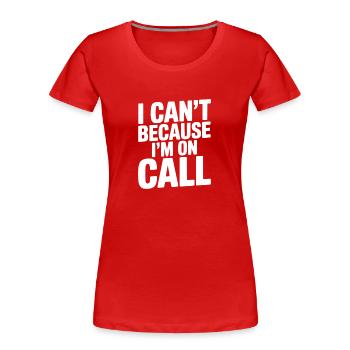I Can't Because I'm on Call - Women's Premium Organic T-Shirt - red - Front - Mia (176cm)