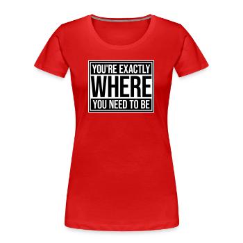 You're Exactly Where You Need To Be Inspiring - Women's Premium Organic T-Shirt - red - Front - Mia (176cm)