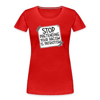 Stop Pretending Your Racism Is Patriotism Politics - Women's Premium Organic T-Shirt - red - Front - Mia (176cm)