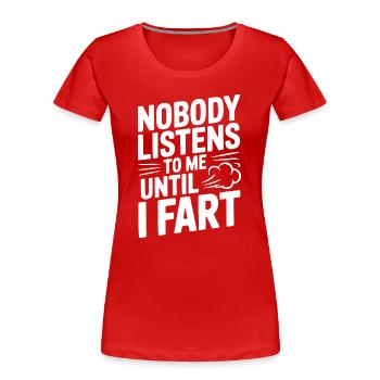 Nobody Listens To Me Until I Fart - Women's Premium Organic T-Shirt - red - Front - Mia (176cm)