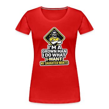 I'm A Grown Man I Do What My Daughter Wants - Women's Premium Organic T-Shirt - red - Front - Mia (176cm)