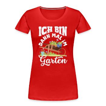 Dann Mal Im Garten - Frauen Premium Bio T-Shirt - Rot - Vorne - Mia (176cm)