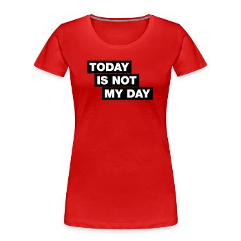 Today is not my day - Typo Statement - Women's Premium Organic T-Shirt - red - Front - Mia (176cm)