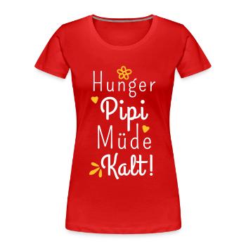 Hunger Pipi Müde Kalt - Lustiger Spruch Frauen - Frauen Premium Bio T-Shirt - Rot - Vorne - Mia (176cm)