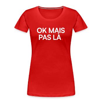 OK MAIS PAS LÀ. | Humour drôle - T-shirt bio Premium Femme - rouge - Devant - Mia (176cm)