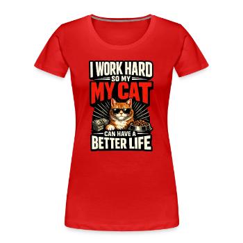 I work hard to make my cat have a life of luxury - Women's Premium Organic T-Shirt - red - Front - Mia (176cm)
