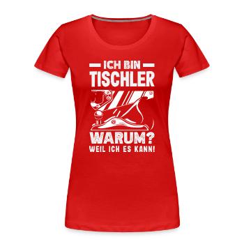 Tischler Warum Weil Ich Es Kann - Frauen Premium Bio T-Shirt - Rot - Vorne - Mia (176cm)