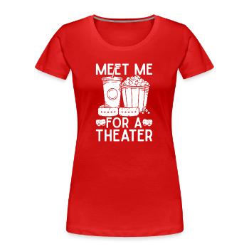 Theater Meet Me For A Theater Musical Theatre - Women's Premium Organic T-Shirt - red - Front - Mia (176cm)