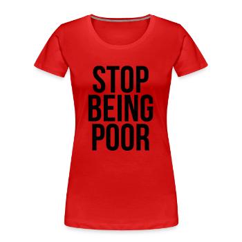 stop being poor - Women's Premium Organic T-Shirt - red - Front - Mia (176cm)