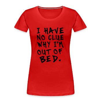 Ich habe keine Ahnung, warum ich aus dem Bett bin - Frauen Premium Bio T-Shirt - Rot - Vorne - Mia (176cm)