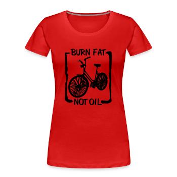 burn fat, not oil - Bike - bike - sport - oil - Women's Premium Organic T-Shirt - red - Front - Mia (176cm)