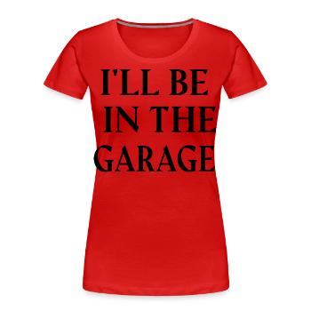 ICH WERDE IN DER GARAGE SEIN. - Frauen Premium Bio T-Shirt - Rot - Vorne - Mia (176cm)