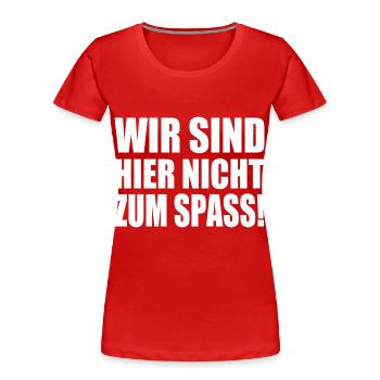 Wir sind hier nicht zum spass - Frauen Premium Bio T-Shirt - Rot - Vorne - Mia (176cm)