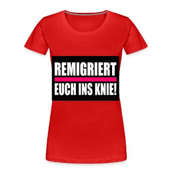 remigriert euch ins knie - Frauen Premium Bio T-Shirt - Rot - Vorne - Mia (176cm)