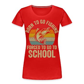 Born To Go Fishing Forced To Go To School - T-shirt bio Premium Femme - rouge - Devant - Mia (176cm)