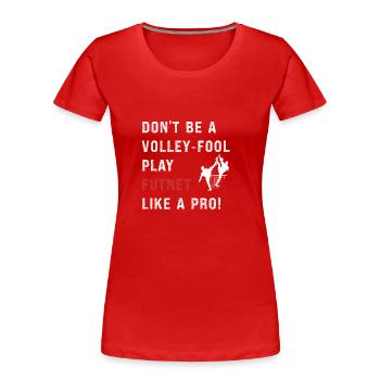 Seien Sie kein Volley-Narr, spielen Sie Futnet wie ein Profi! - Frauen Premium Bio T-Shirt - Rot - Vorne - Mia (176cm)