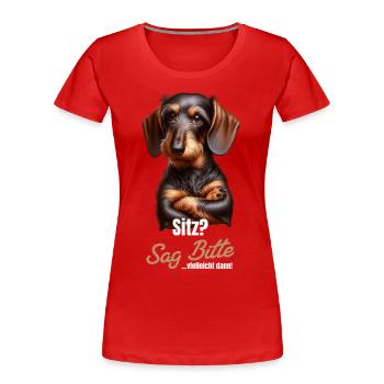 Sitz? Sag bitte... Vielleicht dann - Dackel Teckel - Frauen Premium Bio T-Shirt - Rot - Vorne - Mia (176cm)