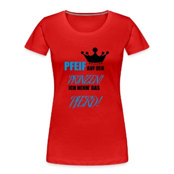 Ich nehm das Pferd! Pfeif auf den Prinzen - Frauen Premium Bio T-Shirt - Rot - Vorne - Mia (176cm)