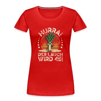 45. Geburtstag Hurra Der Lauch Wird 45 - Frauen Premium Bio T-Shirt - Rot - Vorne - Mia (176cm)