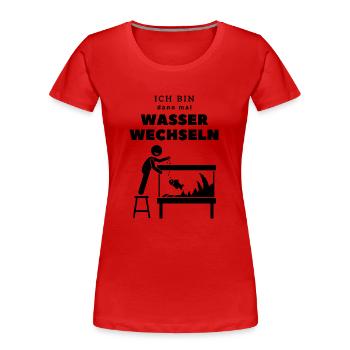 Aquarium Spruch Wasser wechseln lustig Aquaristik - Frauen Premium Bio T-Shirt - Rot - Vorne - Mia (176cm)