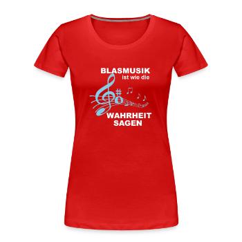 Blasmusik ist wie die Wahrheit sagen! - Geschenk - Frauen Premium Bio T-Shirt - Rot - Vorne - Mia (176cm)