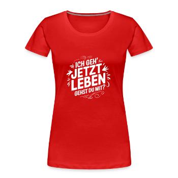 Ich geh' jetzt leben - gehst Du mit? Motivation - Frauen Premium Bio T-Shirt - Rot - Vorne - Mia (176cm)