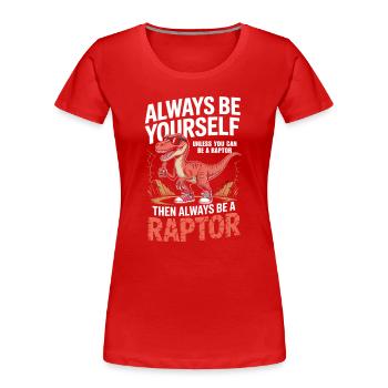 Sei immer du selbst, es sei denn, du kannst ein Raptor sein - Frauen Premium Bio T-Shirt - Rot - Vorne - Mia (176cm)