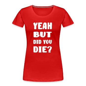yes but did you die? - Women's Premium Organic T-Shirt - red - Front - Mia (176cm)