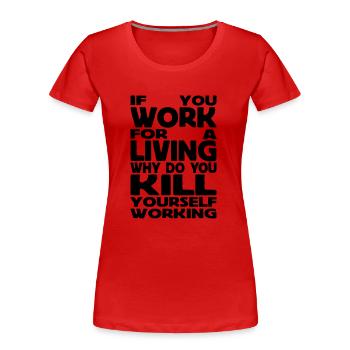 if you work for a living - T-shirt bio Premium Femme - rouge - Devant - Mia (176cm)