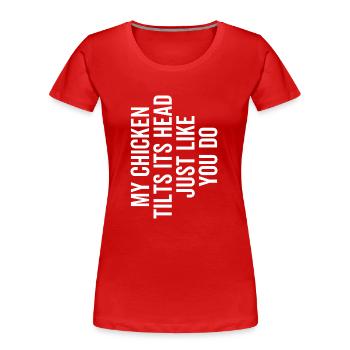 Mein Huhn neigt seinen Kopf genau wie du - Frauen Premium Bio T-Shirt - Rot - Vorne - Mia (176cm)