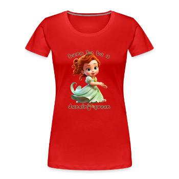 Born To Be A Dancing Queen - Women's Premium Organic T-Shirt - red - Front - Mia (176cm)