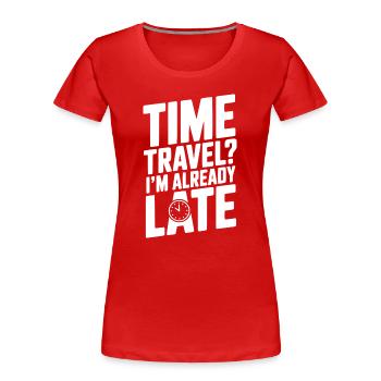 Zeitreisen? Ich bin schon spät dran - Frauen Premium Bio T-Shirt - Rot - Vorne - Mia (176cm)