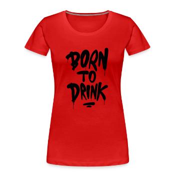 Born to drink - Frauen Premium Bio T-Shirt - Rot - Vorne - Mia (176cm)