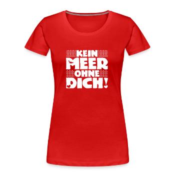 Kein Meer ohne Dich! - Nordsee - Ostsee - Ozean - Frauen Premium Bio T-Shirt - Rot - Vorne - Mia (176cm)