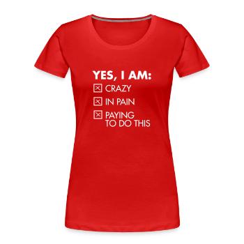 Yes, I Am: Crazy - In Pain - Paying To Do This - Frauen Premium Bio T-Shirt - Rot - Vorne - Mia (176cm)
