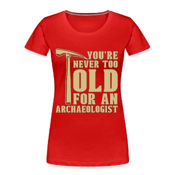 Archaeology You're Never Too Ancient Archaeologist - Frauen Premium Bio T-Shirt - Rot - Vorne - Mia (176cm)