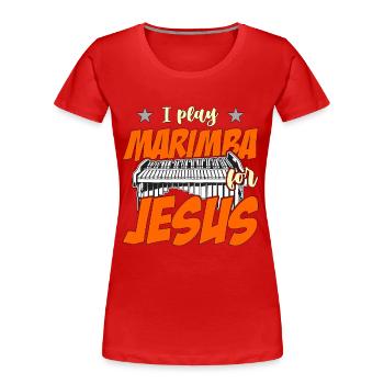 Marimba I Play Marimba For Jesus Loves Percussion - Women's Premium Organic T-Shirt - red - Front - Mia (176cm)