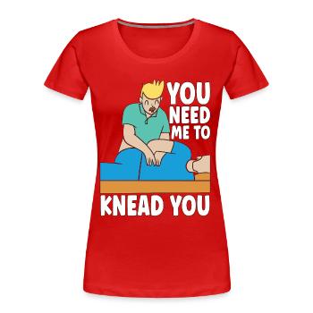 Massage Therapist You Need Me To Knead Masseuse - Women's Premium Organic T-Shirt - red - Front - Mia (176cm)