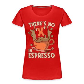 Espresso Il n’y a pas de X dans le buveur de café expresso - T-shirt bio Premium Femme - rouge - Devant - Mia (176cm)