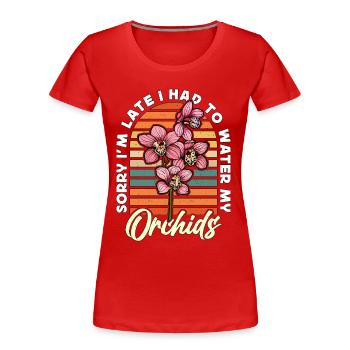 Orchids Sorry I'm Late I Had To Water Horticulture - Women's Premium Organic T-Shirt - red - Front - Mia (176cm)