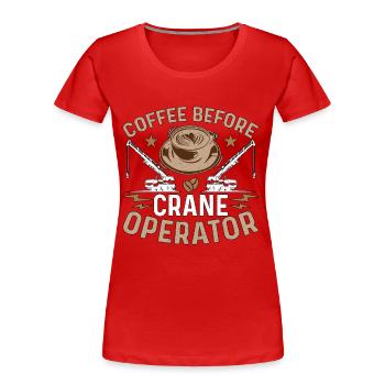 Crane Operator Coffee Before Operator Coffee Lover - Women's Premium Organic T-Shirt - red - Front - Mia (176cm)