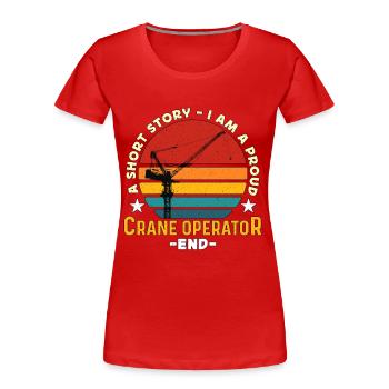 Crane Operator A Short Story I Am A Crane Driver - Women's Premium Organic T-Shirt - red - Front - Mia (176cm)