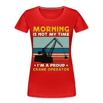 Crane Operator Morning Is Not My Time Tower Crane - Women's Premium Organic T-Shirt - red - Front - Mia (176cm)