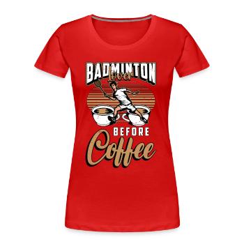 Badminton Lover Before Shuttlecock Coffee Lover - Frauen Premium Bio T-Shirt - Rot - Vorne - Mia (176cm)