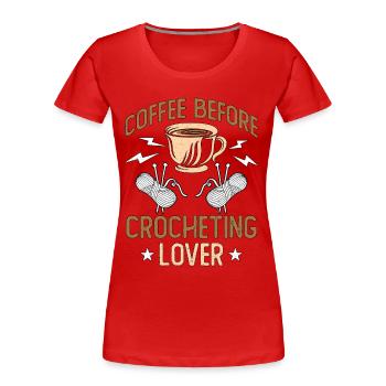 Crocheting Lover Coffee Before Yarn Coffee Lover - Frauen Premium Bio T-Shirt - Rot - Vorne - Mia (176cm)